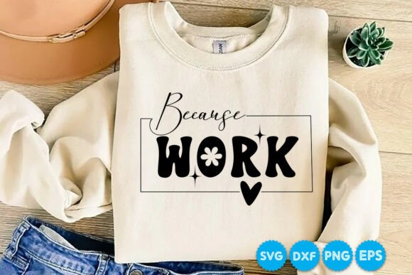Because Work Sarcastic Quotes Graphic for Blogs and Crafts